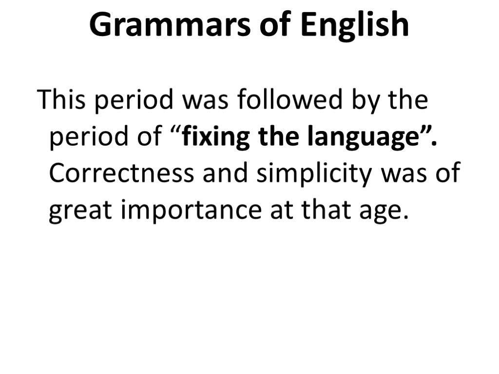 Grammars of English This period was followed by the period of “fixing the language”.